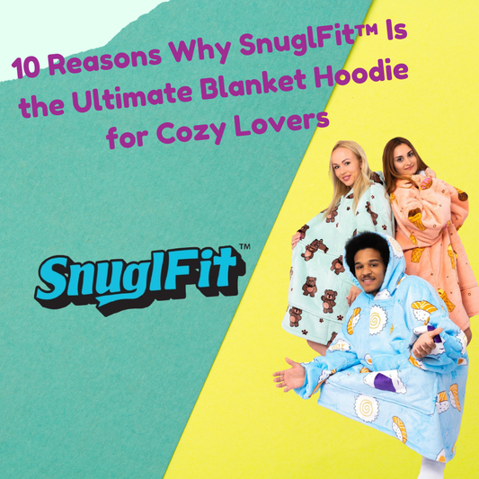 10 Reasons Why SnuglFit™ Is the Ultimate Blanket Hoodie for Cozy Lovers
